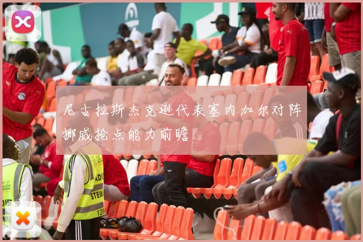 尼古拉斯杰克逊代表塞内加尔对阵挪威抢点能力前瞻