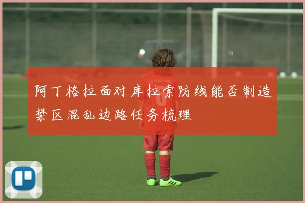阿丁格拉面对库拉索防线能否制造禁区混乱边路任务梳理