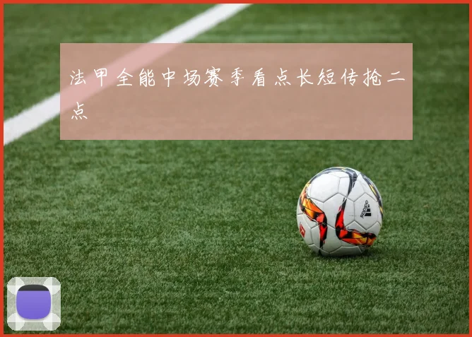 法甲全能中场赛季看点长短传抢二点