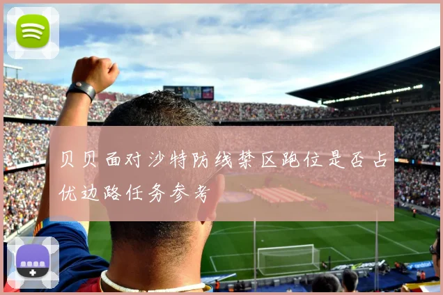 贝贝面对沙特防线禁区跑位是否占优边路任务参考