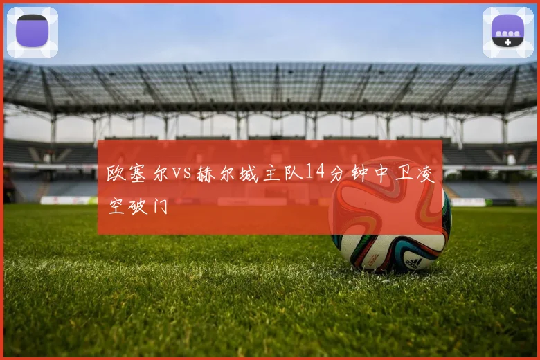 欧塞尔vs赫尔城主队14分钟中卫凌空破门